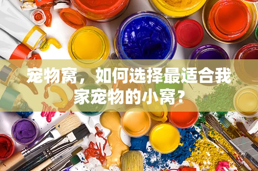 宠物窝，如何选择最适合我家宠物的小窝？