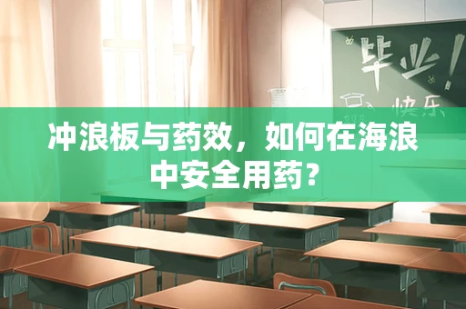 冲浪板与药效，如何在海浪中安全用药？