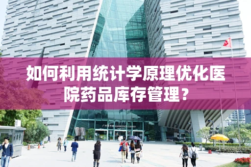 如何利用统计学原理优化医院药品库存管理？