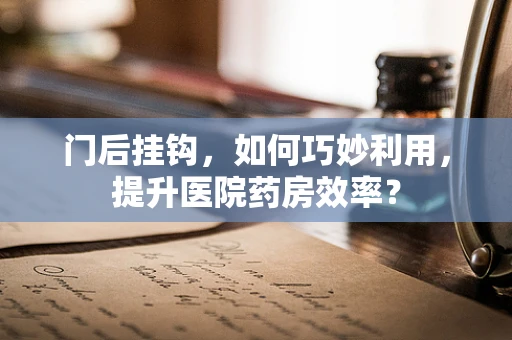 门后挂钩，如何巧妙利用，提升医院药房效率？