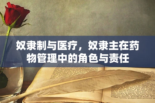 奴隶制与医疗，奴隶主在药物管理中的角色与责任