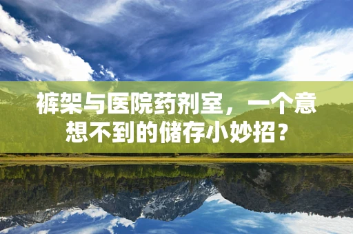 裤架与医院药剂室，一个意想不到的储存小妙招？