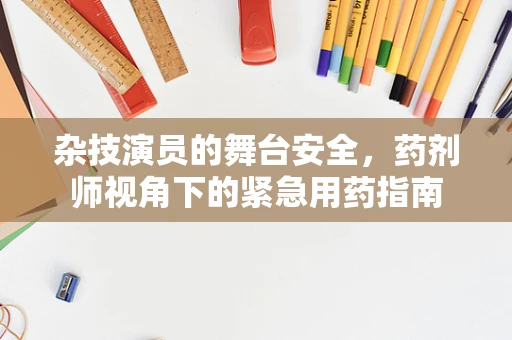 杂技演员的舞台安全，药剂师视角下的紧急用药指南