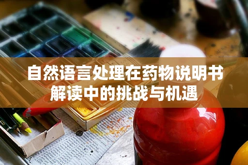 自然语言处理在药物说明书解读中的挑战与机遇