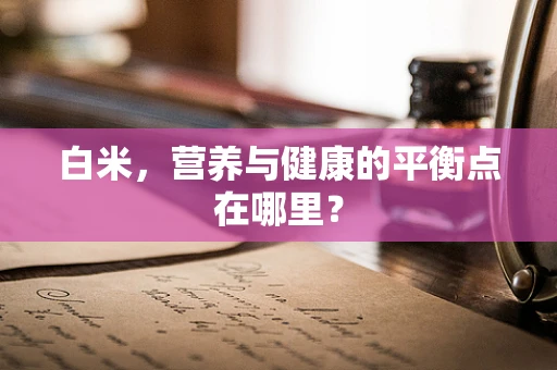 白米，营养与健康的平衡点在哪里？