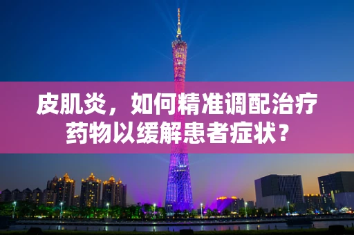 皮肌炎，如何精准调配治疗药物以缓解患者症状？