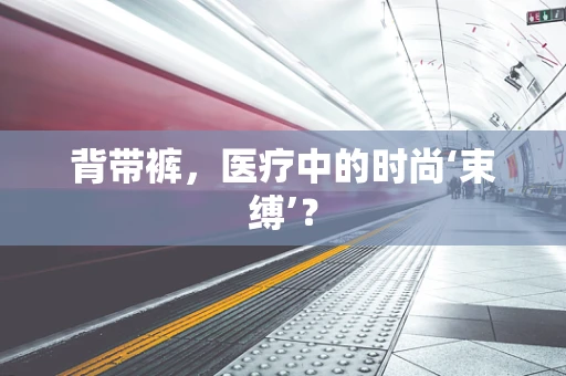 背带裤，医疗中的时尚‘束缚’？