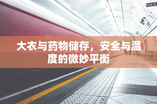 大衣与药物储存，安全与温度的微妙平衡