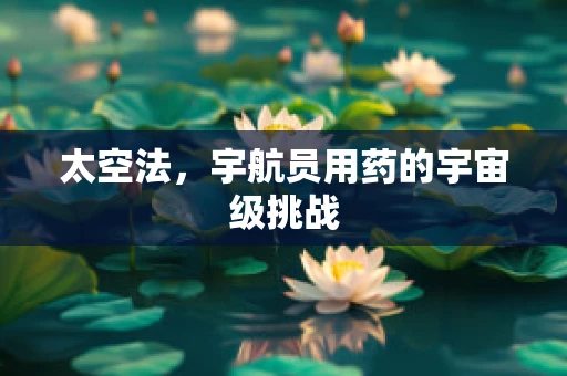 太空法，宇航员用药的宇宙级挑战