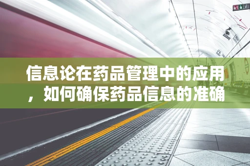 信息论在药品管理中的应用，如何确保药品信息的准确传递？