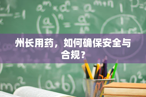 州长用药，如何确保安全与合规？