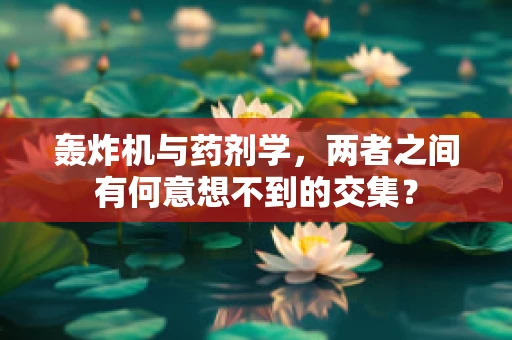 轰炸机与药剂学，两者之间有何意想不到的交集？