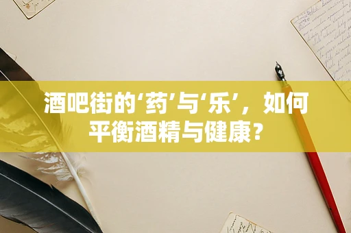 酒吧街的‘药’与‘乐’，如何平衡酒精与健康？