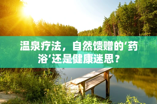 温泉疗法，自然馈赠的‘药浴’还是健康迷思？