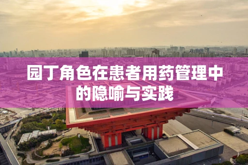 园丁角色在患者用药管理中的隐喻与实践