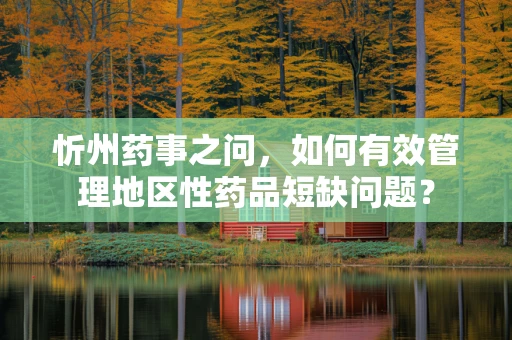 忻州药事之问，如何有效管理地区性药品短缺问题？