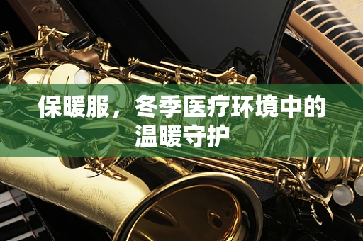 保暖服，冬季医疗环境中的温暖守护