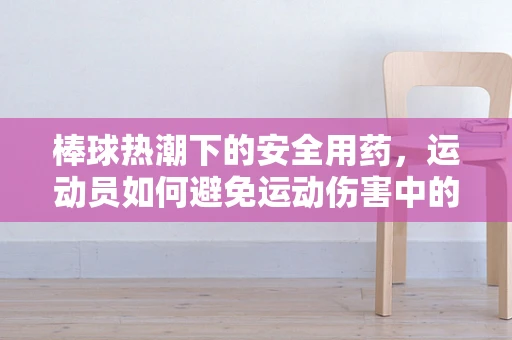 棒球热潮下的安全用药，运动员如何避免运动伤害中的药物交互？