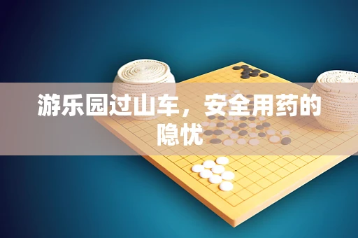游乐园过山车，安全用药的隐忧