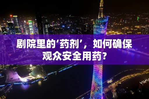 剧院里的‘药剂’，如何确保观众安全用药？