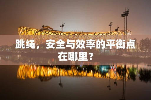 跳绳，安全与效率的平衡点在哪里？