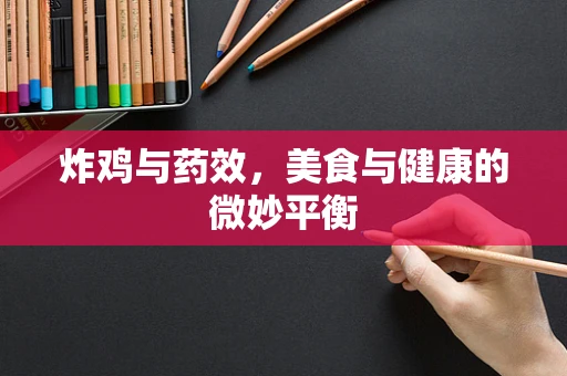 炸鸡与药效，美食与健康的微妙平衡