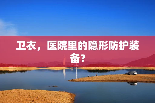 卫衣，医院里的隐形防护装备？