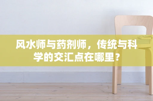 风水师与药剂师，传统与科学的交汇点在哪里？