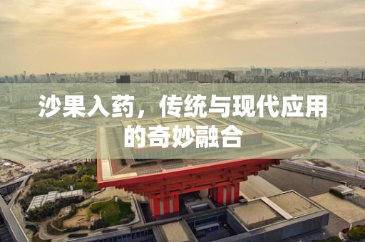 沙果入药，传统与现代应用的奇妙融合