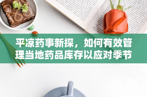 平凉药事新探，如何有效管理当地药品库存以应对季节性流感高峰？