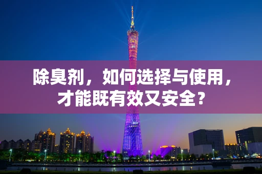 除臭剂，如何选择与使用，才能既有效又安全？