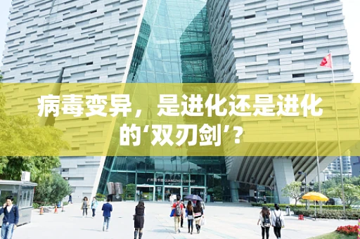 病毒变异，是进化还是进化的‘双刃剑’？
