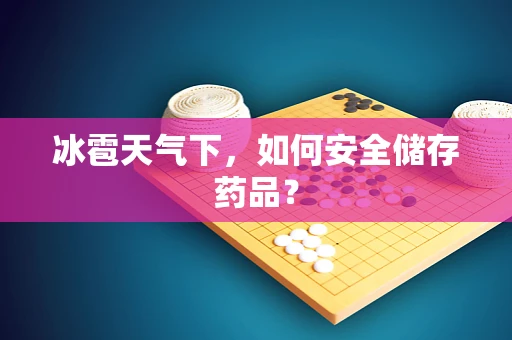 冰雹天气下，如何安全储存药品？