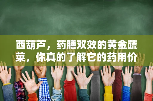 西葫芦，药膳双效的黄金蔬菜，你真的了解它的药用价值吗？