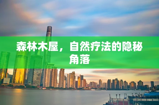 森林木屋，自然疗法的隐秘角落