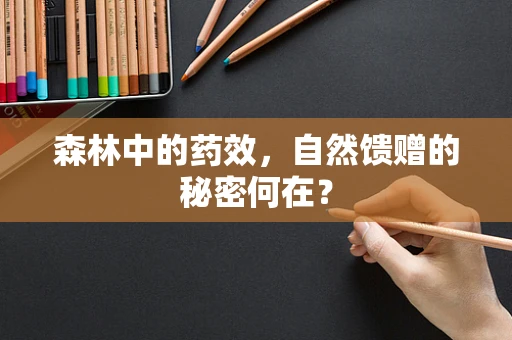 森林中的药效，自然馈赠的秘密何在？