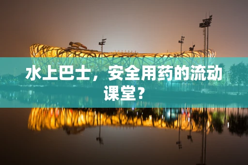 水上巴士，安全用药的流动课堂？