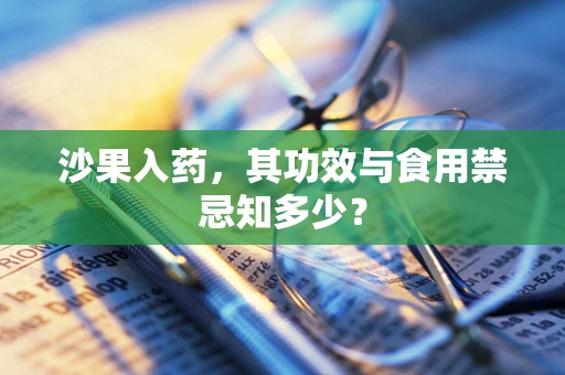 沙果入药，其功效与食用禁忌知多少？