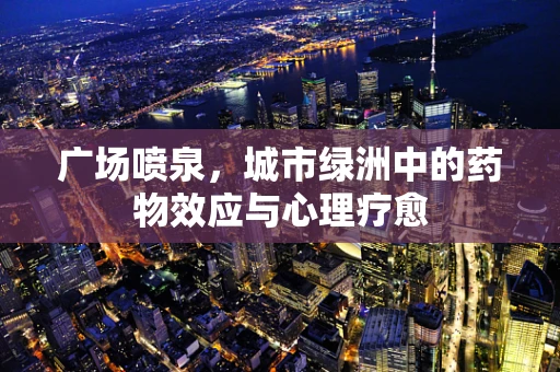 广场喷泉，城市绿洲中的药物效应与心理疗愈