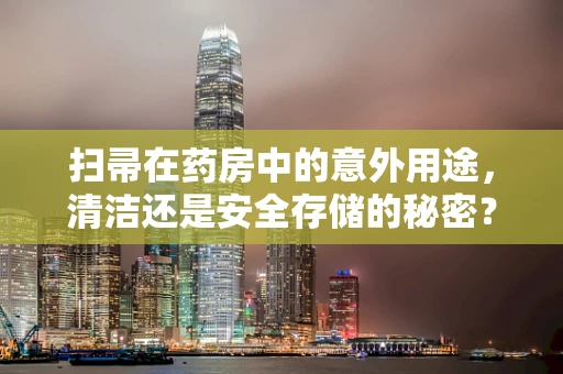 扫帚在药房中的意外用途，清洁还是安全存储的秘密？