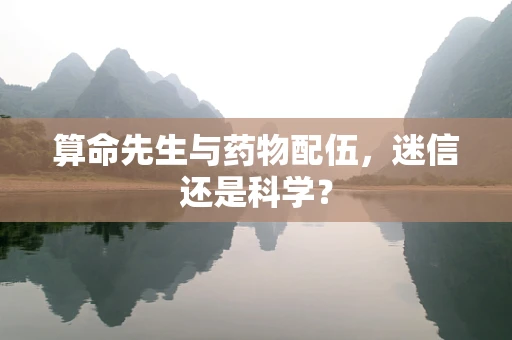 算命先生与药物配伍，迷信还是科学？