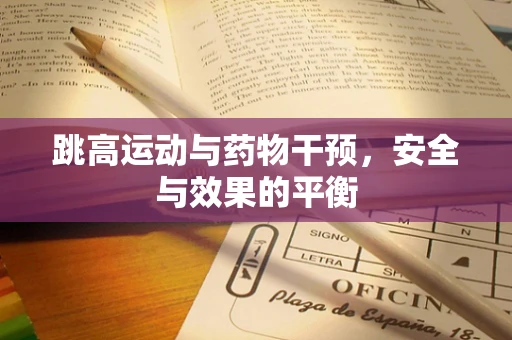 跳高运动与药物干预，安全与效果的平衡