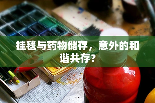 挂毯与药物储存，意外的和谐共存？