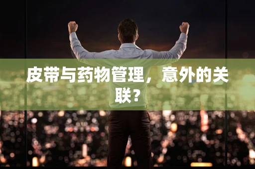 皮带与药物管理，意外的关联？
