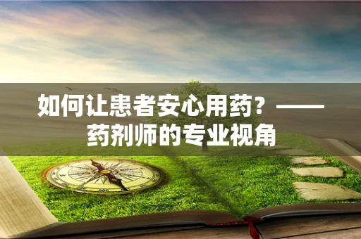 如何让患者安心用药？——药剂师的专业视角
