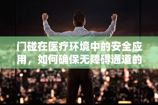 门碰在医疗环境中的安全应用，如何确保无障碍通道的药品管理？