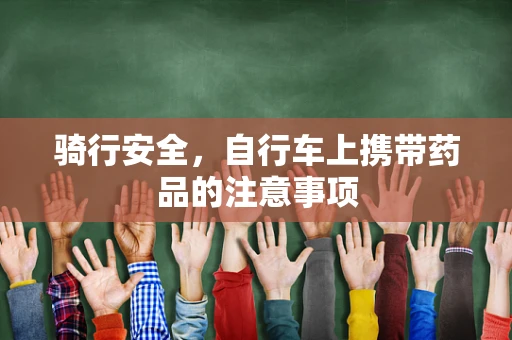 骑行安全，自行车上携带药品的注意事项