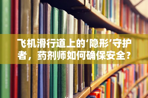 飞机滑行道上的‘隐形’守护者，药剂师如何确保安全？