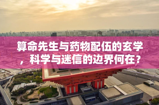 算命先生与药物配伍的玄学，科学与迷信的边界何在？