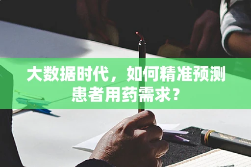 大数据时代，如何精准预测患者用药需求？
